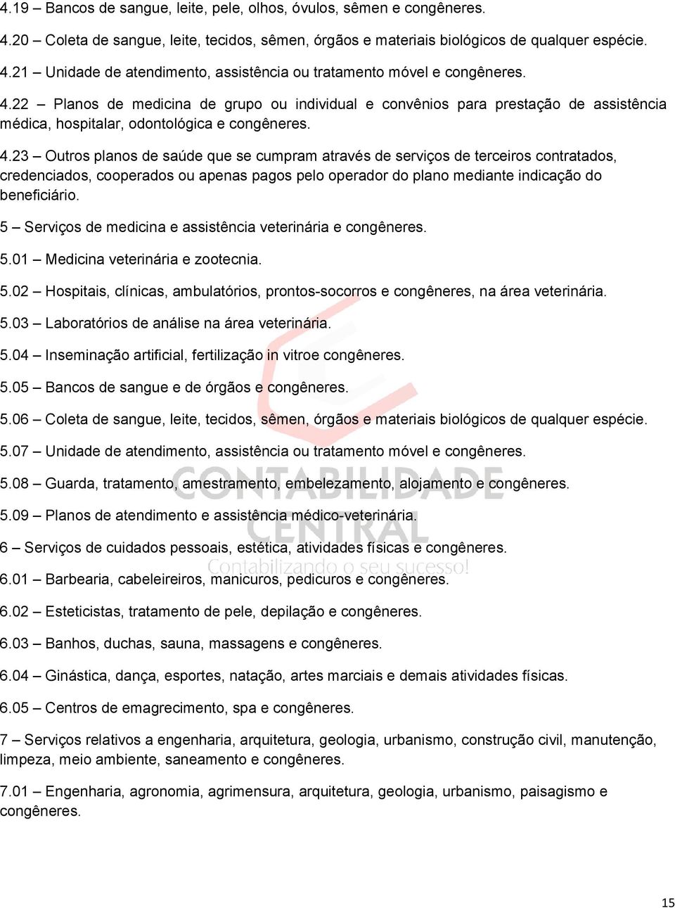 23 Outros planos de saúde que se cumpram através de serviços de terceiros contratados, credenciados, cooperados ou apenas pagos pelo operador do plano mediante indicação do beneficiário.