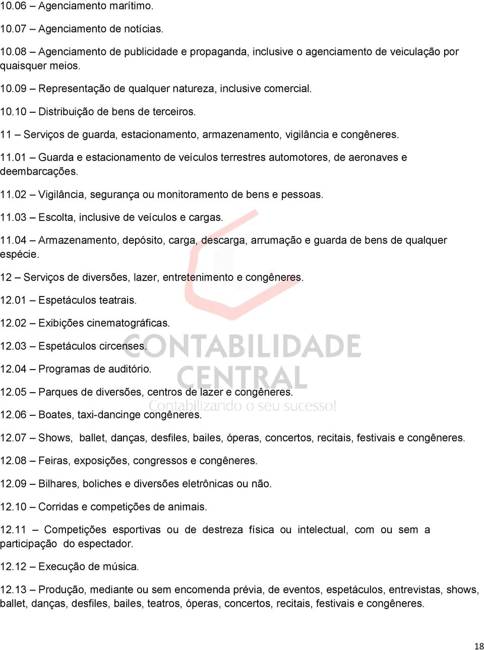 11.02 Vigilância, segurança ou monitoramento de bens e pessoas. 11.03 Escolta, inclusive de veículos e cargas. 11.04 Armazenamento, depósito, carga, descarga, arrumação e guarda de bens de qualquer espécie.