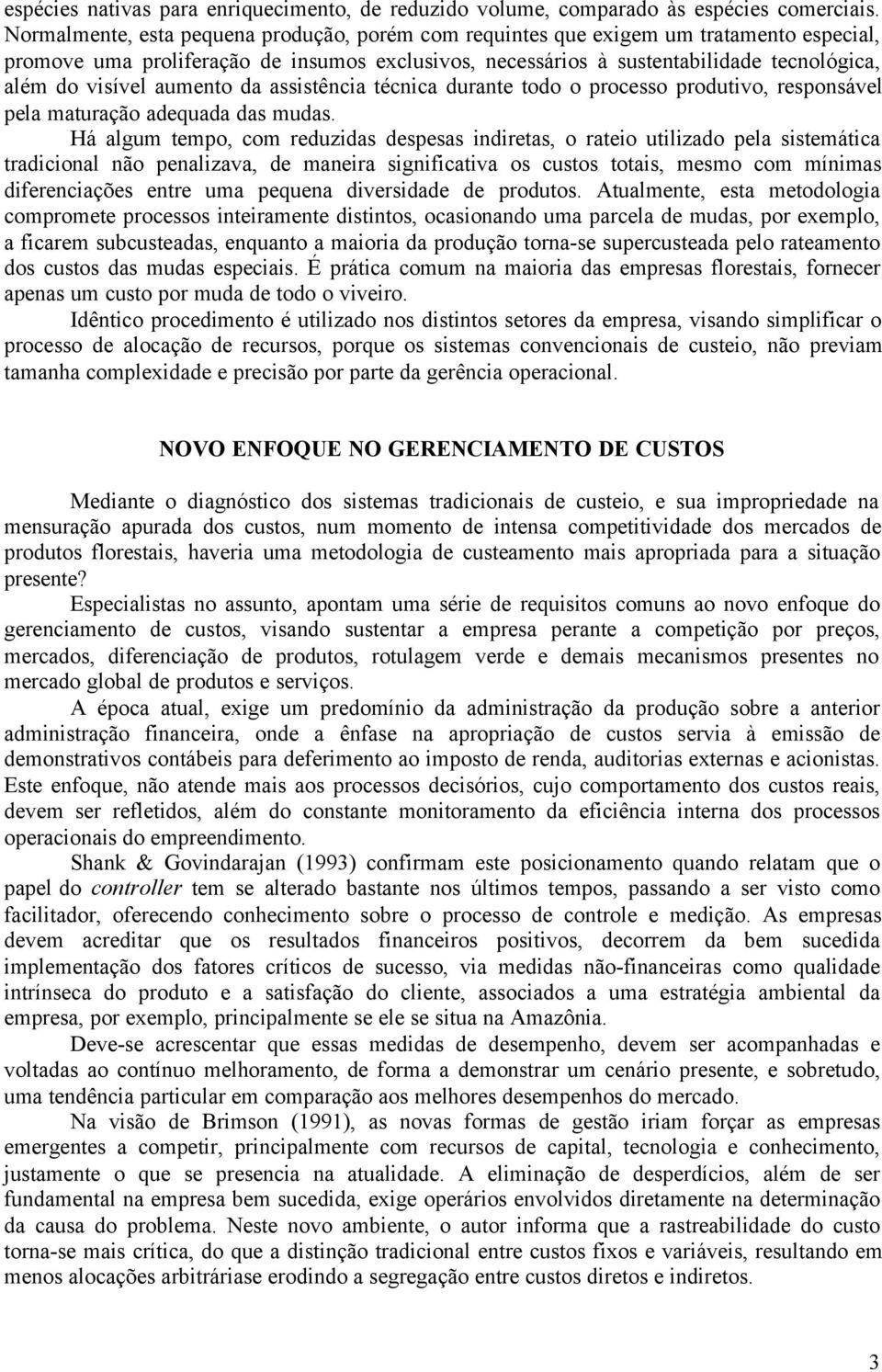 aumento da assistência técnica durante todo o processo produtivo, responsável pela maturação adequada das mudas.