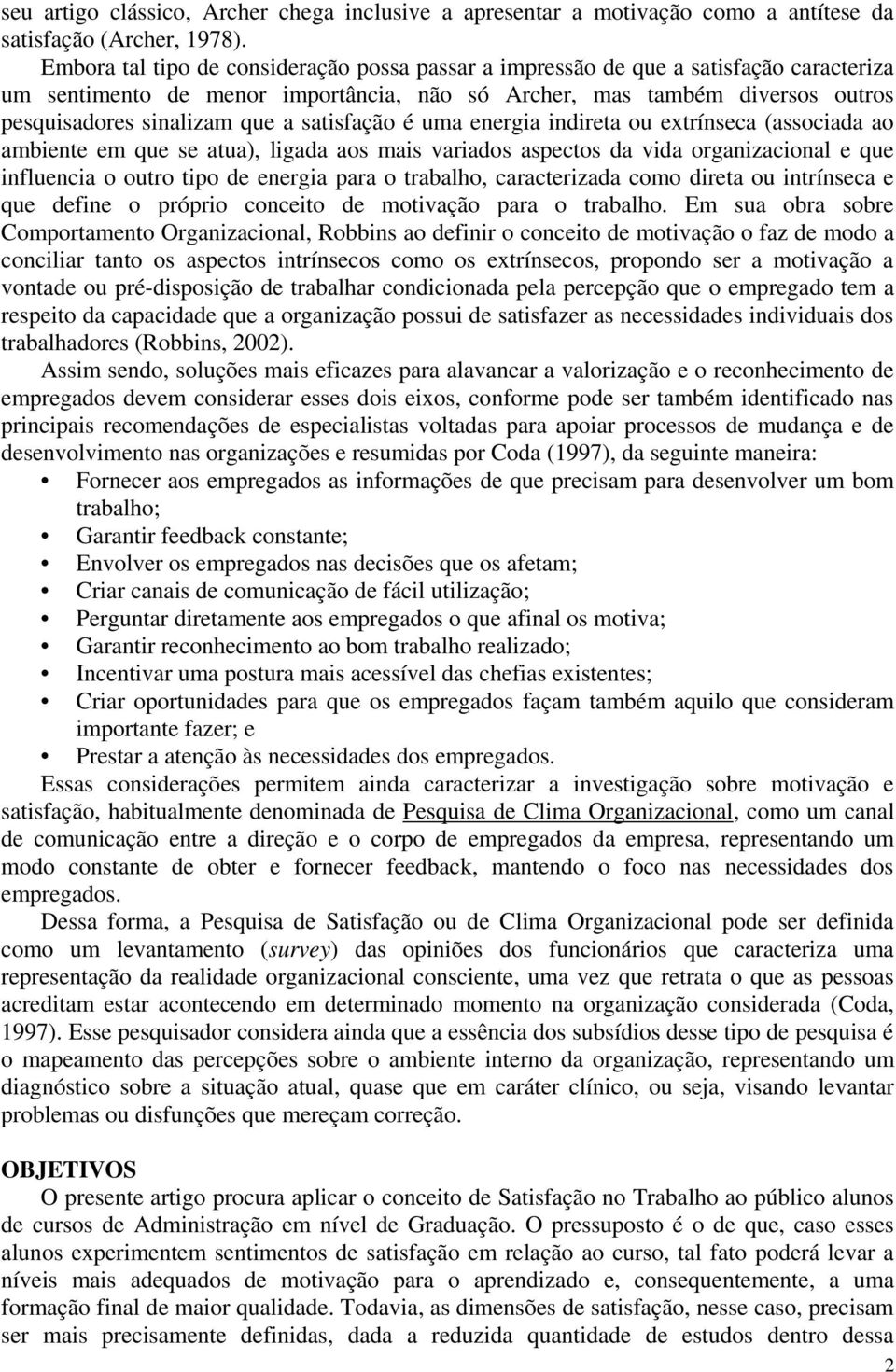 satisfação é uma energia indireta ou extrínseca (associada ao ambiente em que se atua), ligada aos mais variados aspectos da vida organizacional e que influencia o outro tipo de energia para o