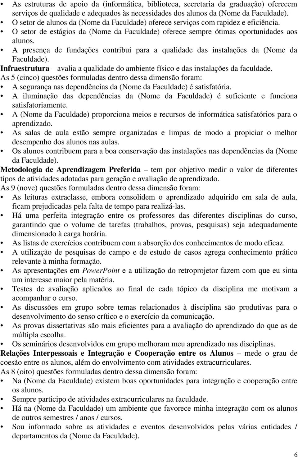 A presença de fundações contribui para a qualidade das instalações da (Nome da Faculdade). Infraestrutura avalia a qualidade do ambiente físico e das instalações da faculdade.