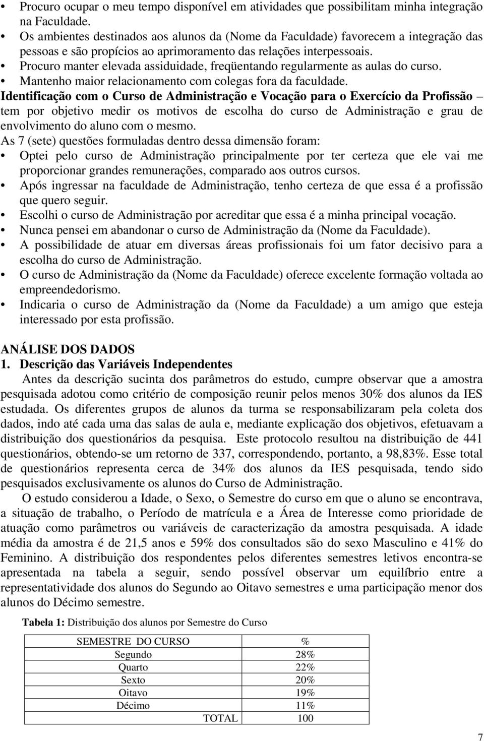 Procuro manter elevada assiduidade, freqüentando regularmente as aulas do curso. Mantenho maior relacionamento com colegas fora da faculdade.