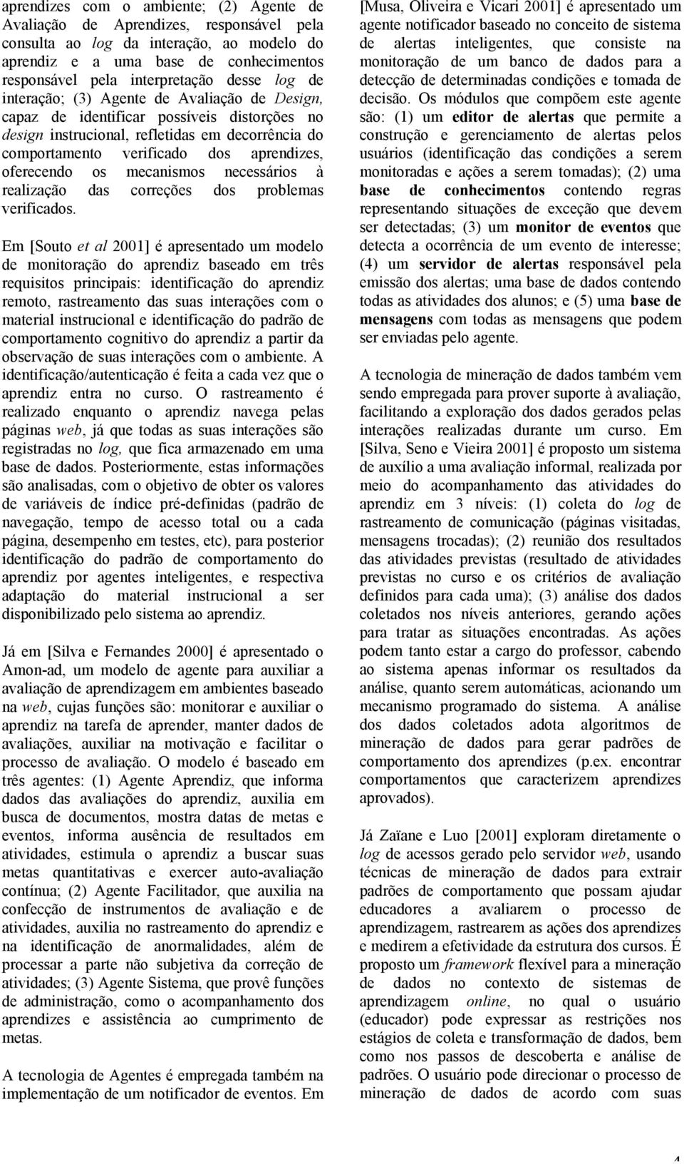 oferecendo os mecanismos necessários à realização das correções dos problemas verificados.