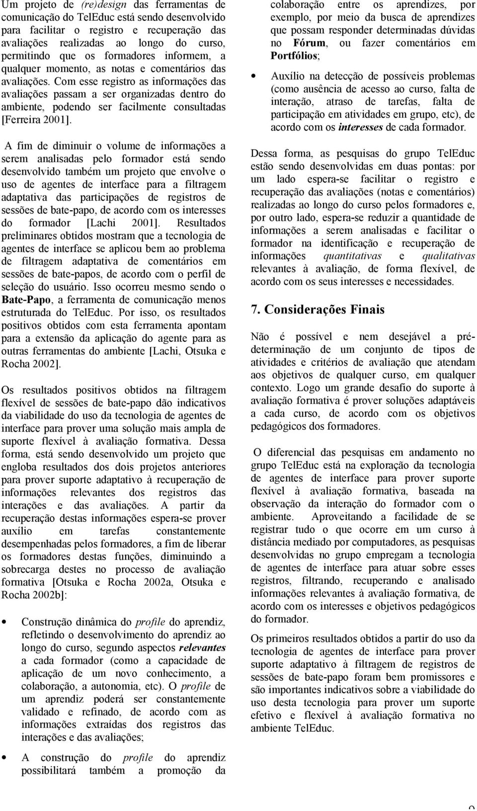 Com esse registro as informações das avaliações passam a ser organizadas dentro do ambiente, podendo ser facilmente consultadas [Ferreira 2001].