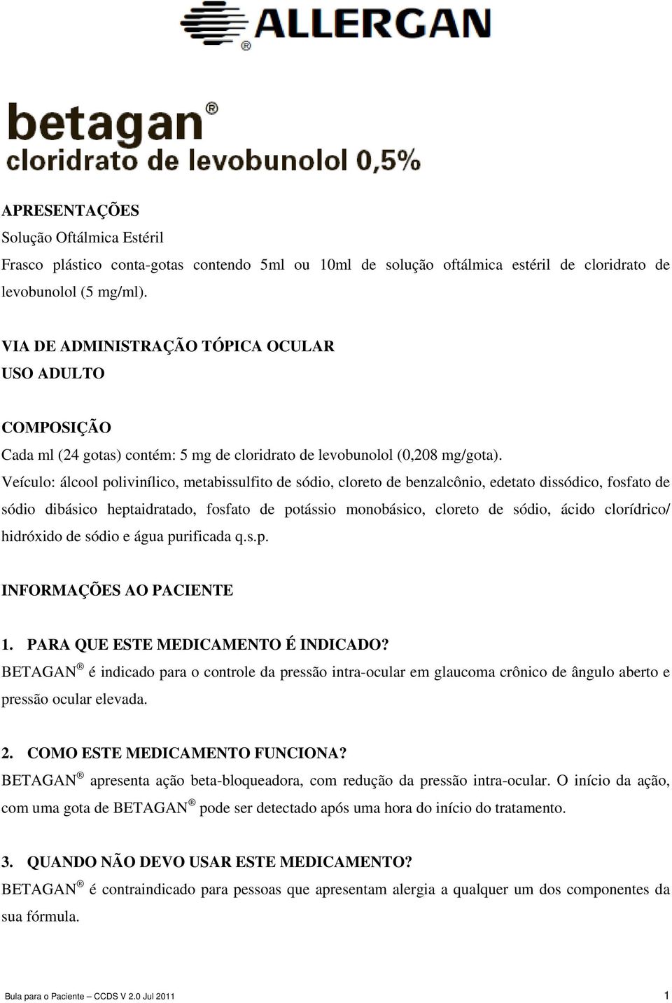 Veículo: álcool polivinílico, metabissulfito de sódio, cloreto de benzalcônio, edetato dissódico, fosfato de sódio dibásico heptaidratado, fosfato de potássio monobásico, cloreto de sódio, ácido