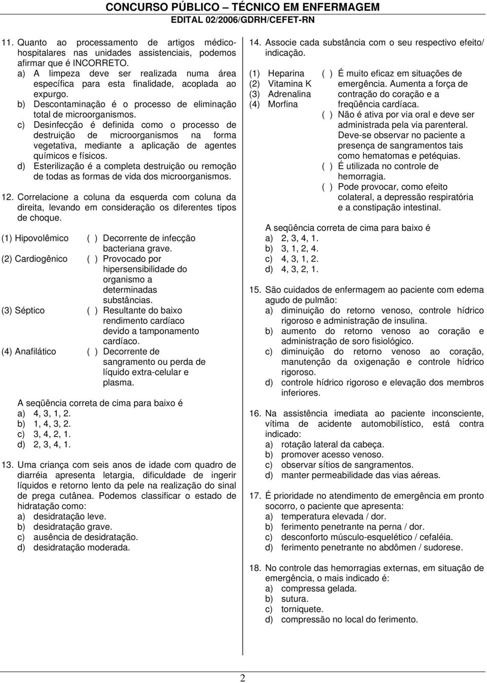 c) Desinfecção é definida como o processo de destruição de microorganismos na forma vegetativa, mediante a aplicação de agentes químicos e físicos.