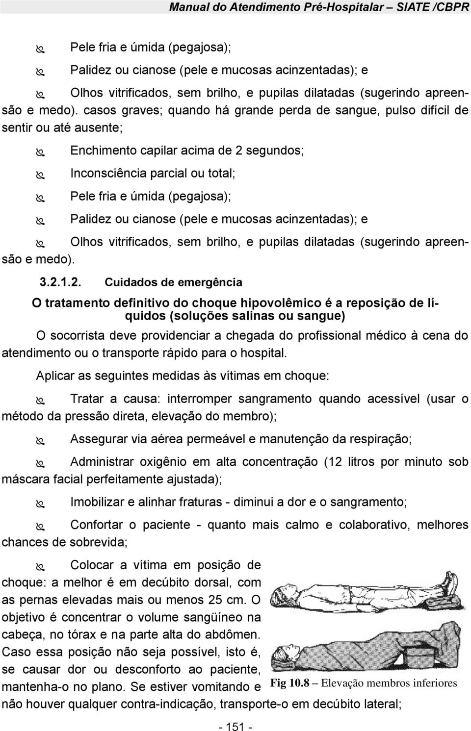 casos graves; quando há grande perda de sangue, pulso difícil de sentir ou até ausente; Enchimento capilar acima de 2 segundos; Inconsciência parcial ou total; Pele fria e úmida (pegajosa); Palidez