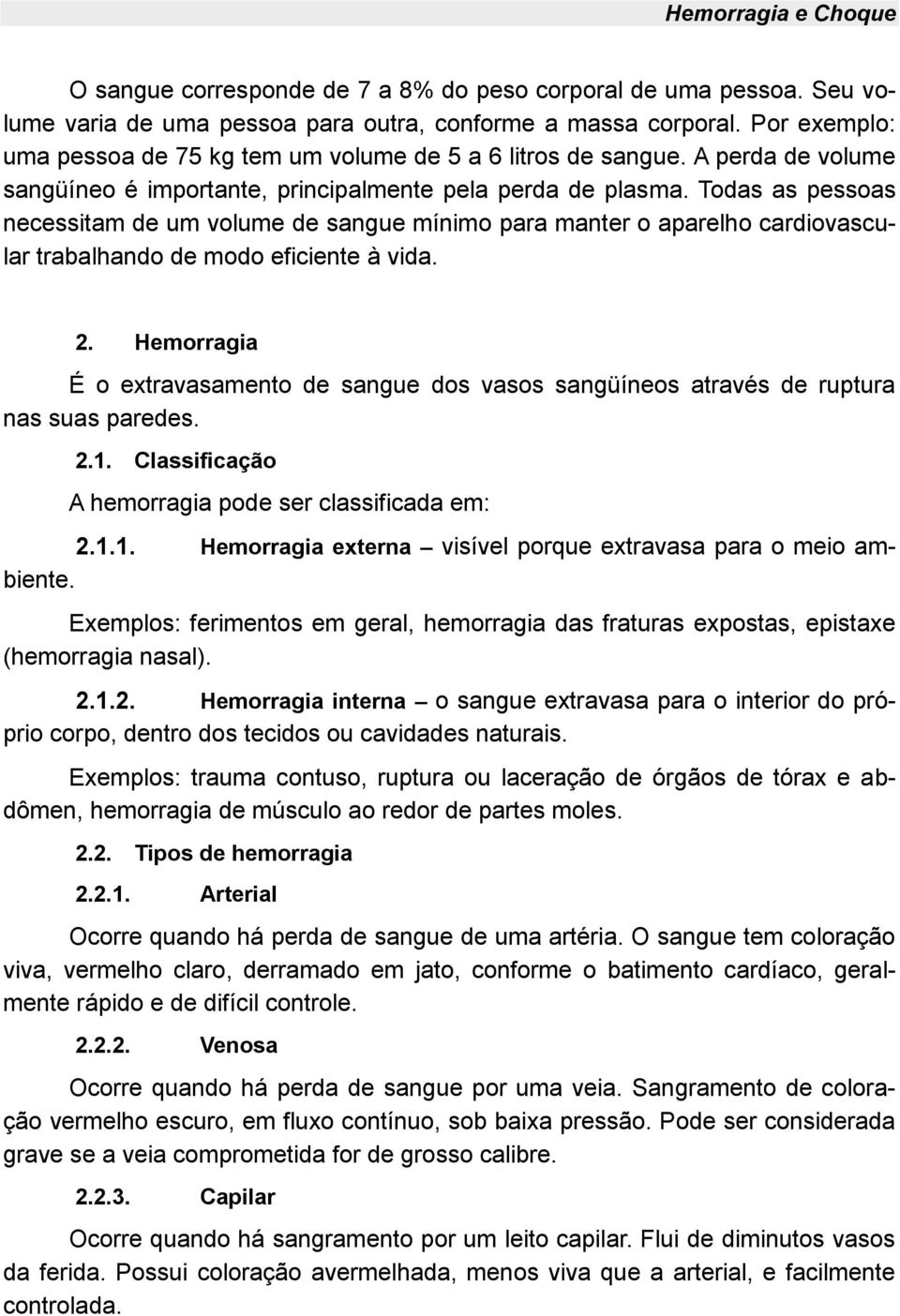 Todas as pessoas necessitam de um volume de sangue mínimo para manter o aparelho cardiovascular trabalhando de modo eficiente à vida. 2.