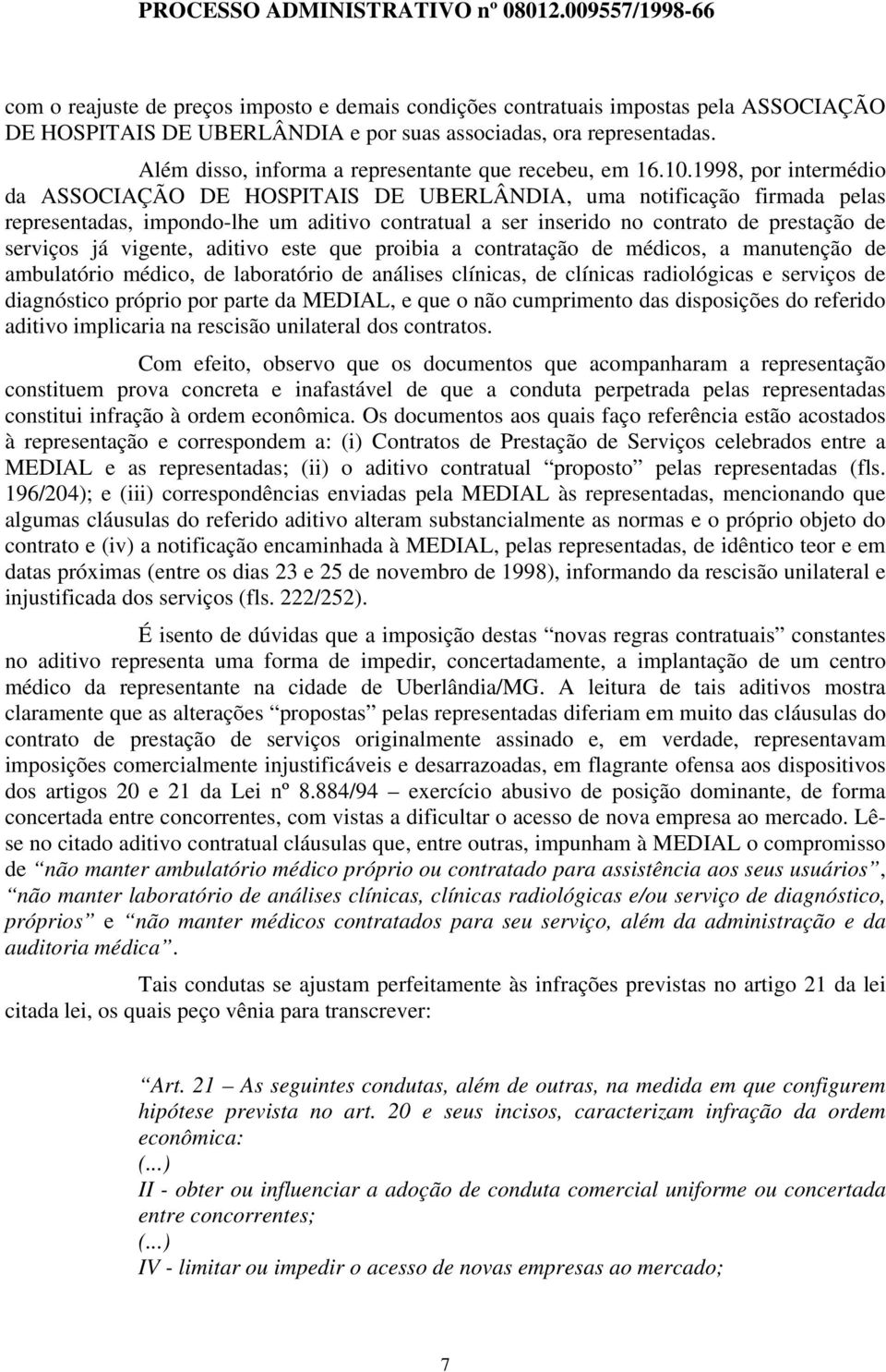 1998, por intermédio da ASSOCIAÇÃO DE HOSPITAIS DE UBERLÂNDIA, uma notificação firmada pelas representadas, impondo-lhe um aditivo contratual a ser inserido no contrato de prestação de serviços já