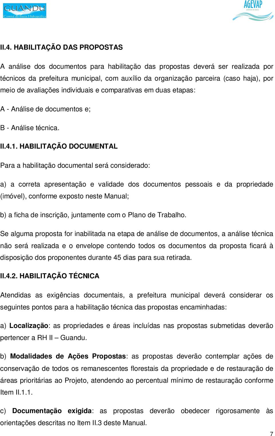 HABILITAÇÃO DOCUMENTAL Para a habilitação documental será considerado: a) a correta apresentação e validade dos documentos pessoais e da propriedade (imóvel), conforme exposto neste Manual; b) a