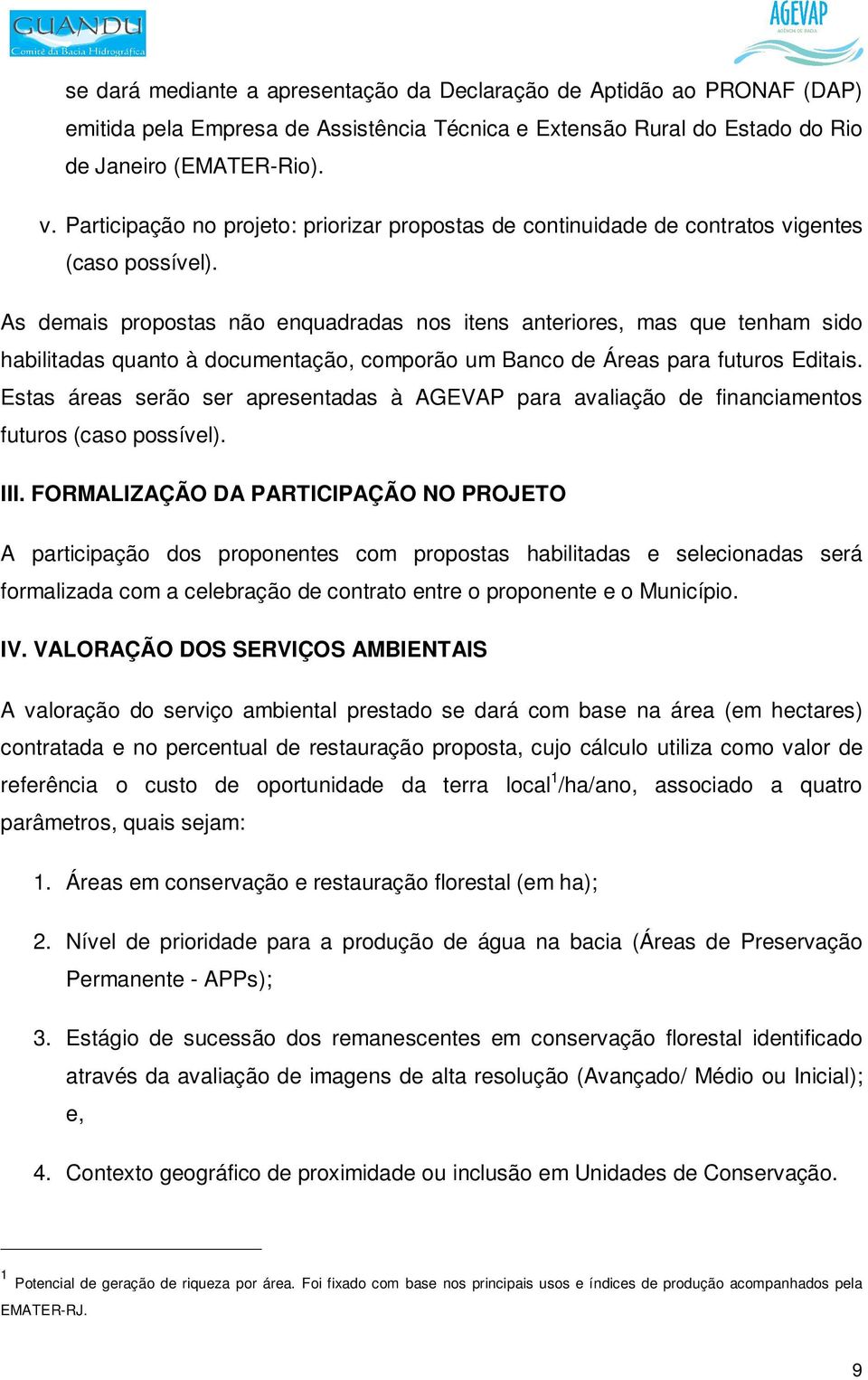 As demais propostas não enquadradas nos itens anteriores, mas que tenham sido habilitadas quanto à documentação, comporão um Banco de Áreas para futuros Editais.