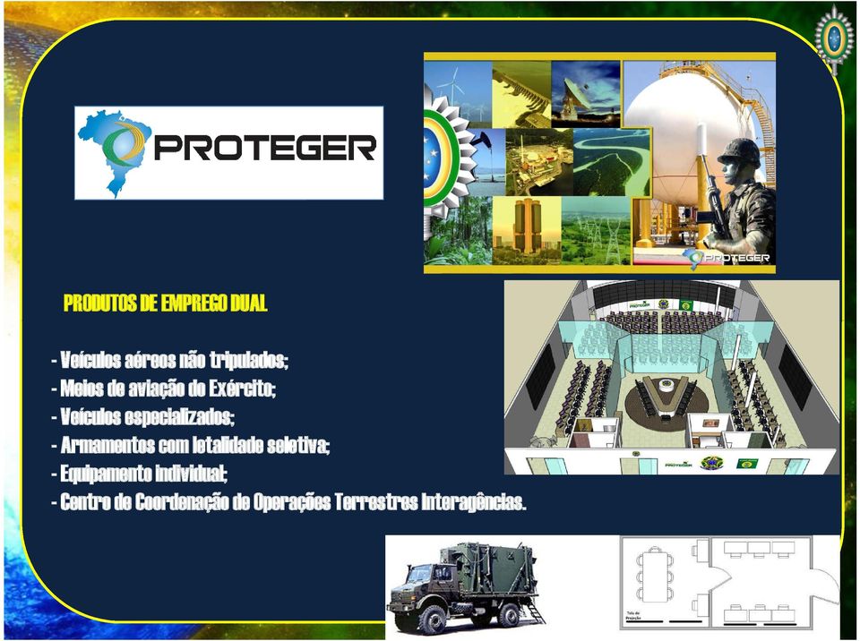 Veículos especializados; - Armamentos com letalidade seletiva; -