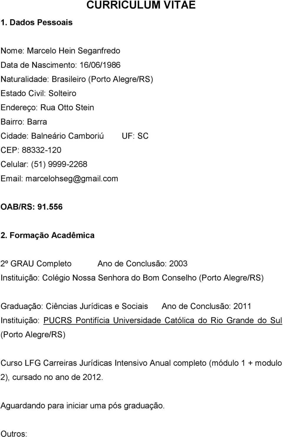 Balneário Camboriú UF: SC CEP: 88332-120 Celular: (51) 9999-2268 Email: marcelohseg@gmail.com OAB/RS: 91.556 2.
