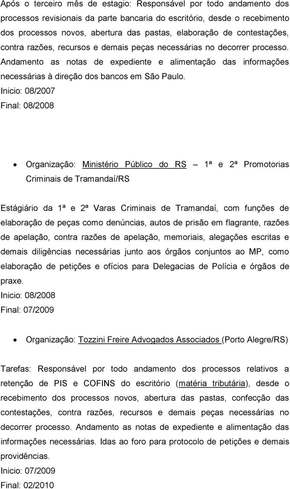 Inicio: 08/2007 Final: 08/2008 Organização: Ministério Público do RS 1ª e 2ª Promotorias Criminais de Tramandaí/RS Estágiário da 1ª e 2ª Varas Criminais de Tramandaí, com funções de elaboração de