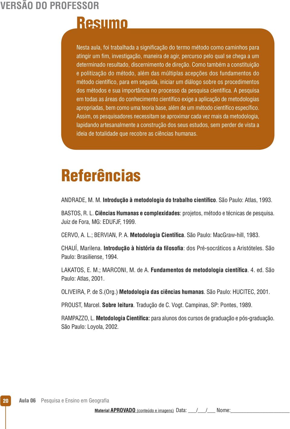 Como também a constituição e politização do método, além das múltiplas acepções dos fundamentos do método científico, para em seguida, iniciar um diálogo sobre os procedimentos dos métodos e sua