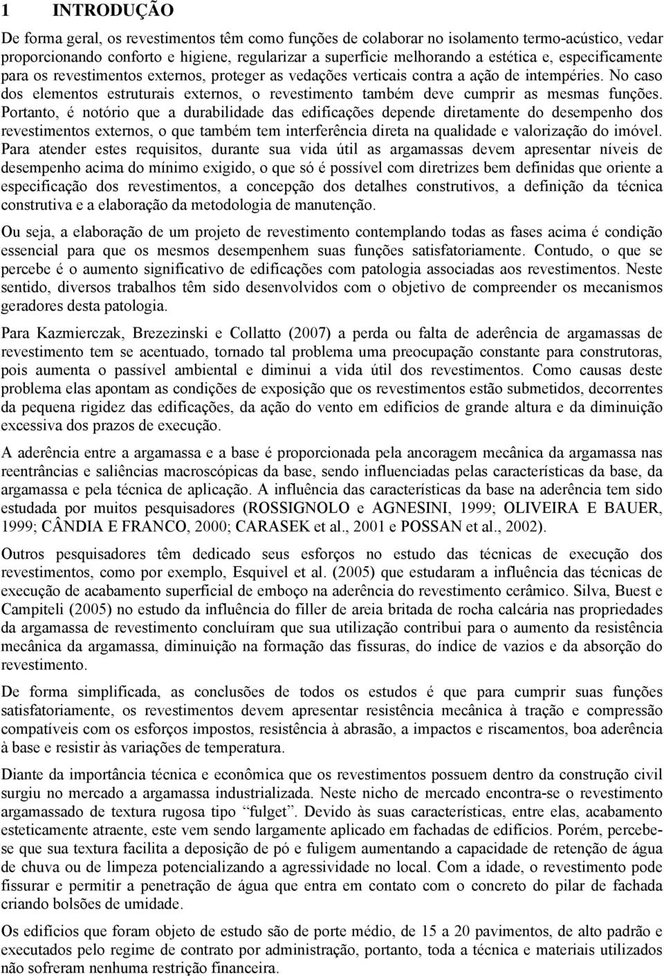 No caso dos elementos estruturais externos, o revestimento também deve cumprir as mesmas funções.