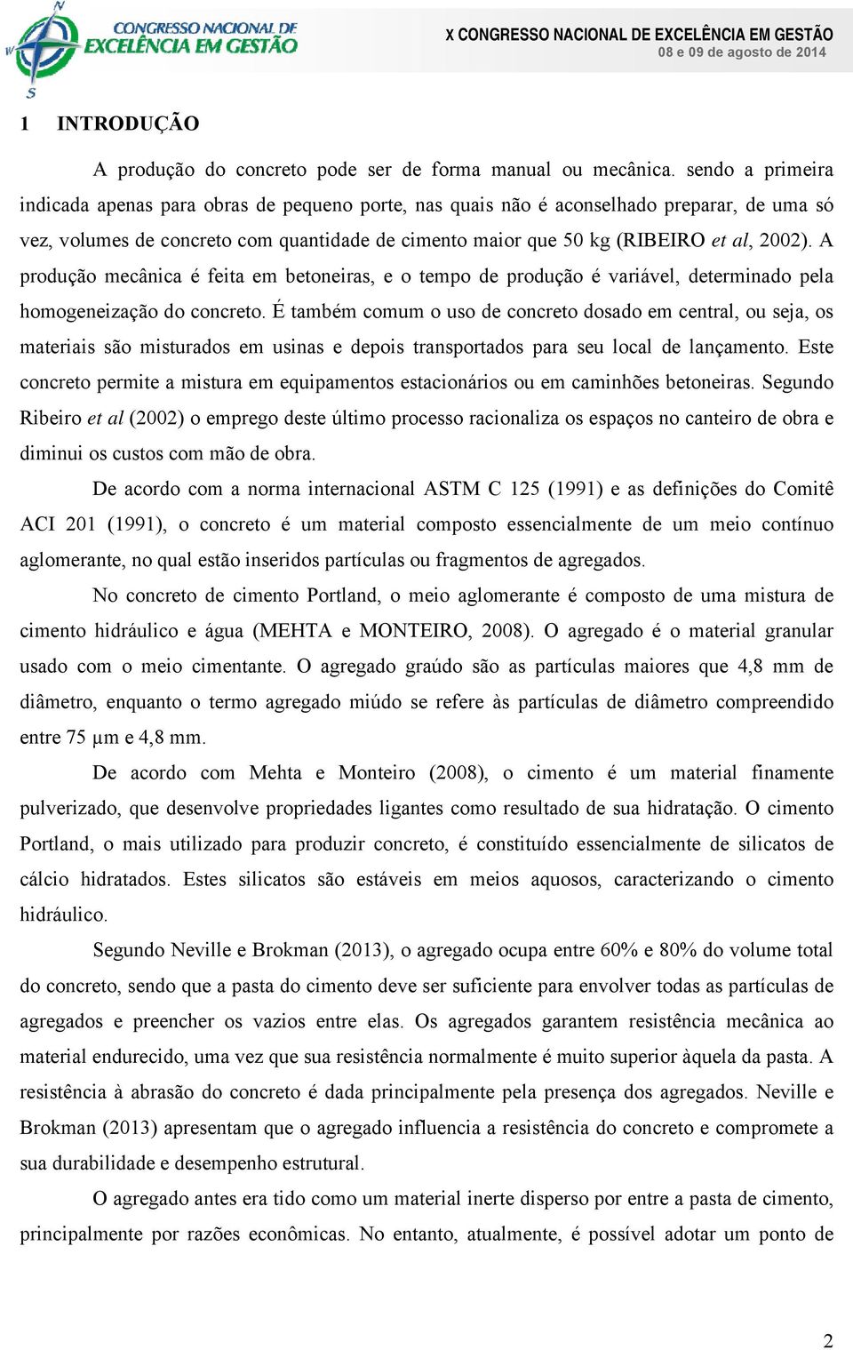 A produção mecânica é feita em betoneiras, e o tempo de produção é variável, determinado pela homogeneização do concreto.