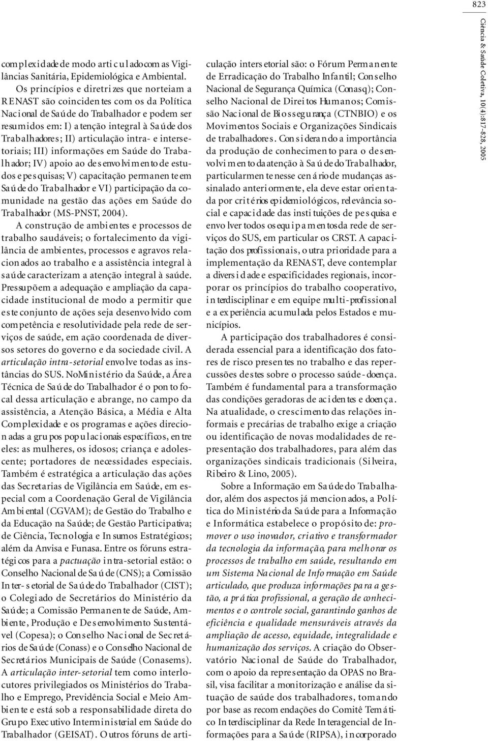 de do s Tra b a l h adore s ; II) articulação intra- e inters e- tori a i s ; III) informações em Sa ú de do Tra b a- l h ador; I V) apoio ao de s envo lvi m en to de estudos e pe s qu i s a s ; V)