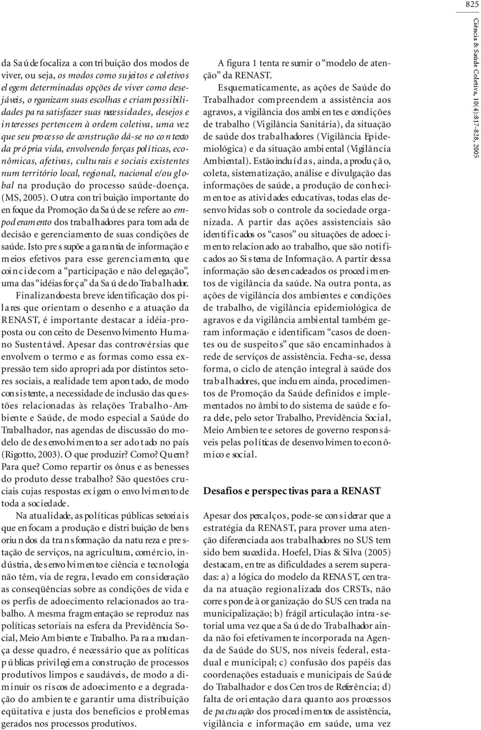 da pr ó pria vi d a, envolvendo forças pol í ti c a s, e con ô m i c a s, a fetiva s, c u l tu rais e so ciais exi s ten te s num terri t ó rio local, regi o n a l, n a cional e/ou gl o- ba l na