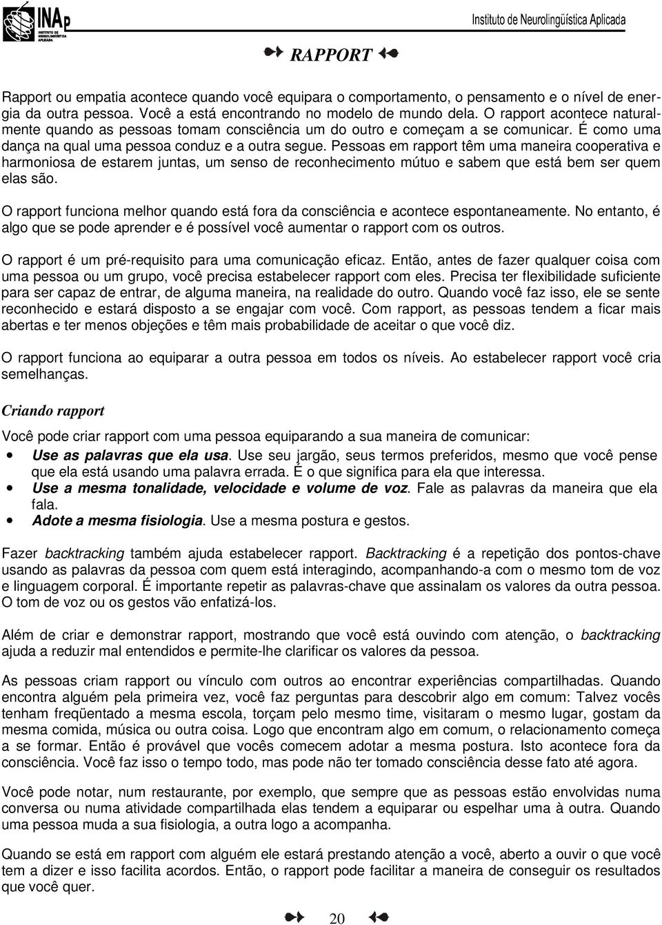 Pessoas em rapport têm uma maneira cooperativa e harmoniosa de estarem juntas, um senso de reconhecimento mútuo e sabem que está bem ser quem elas são.