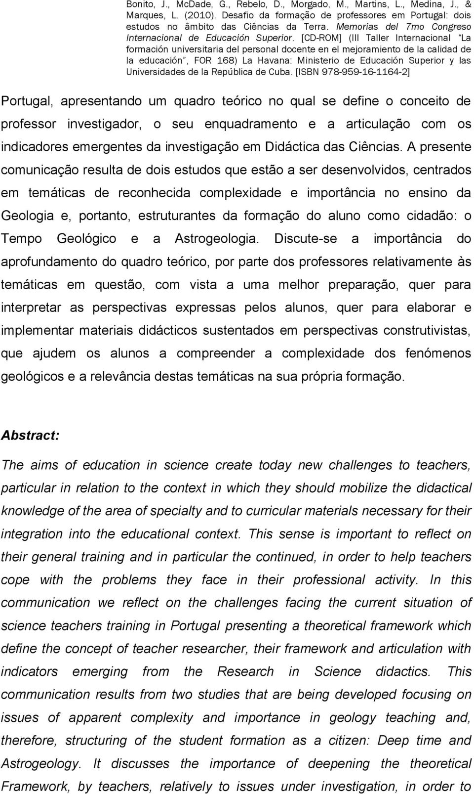 A presente comunicação resulta de dois estudos que estão a ser desenvolvidos, centrados em temáticas de reconhecida complexidade e importância no ensino da Geologia e, portanto, estruturantes da