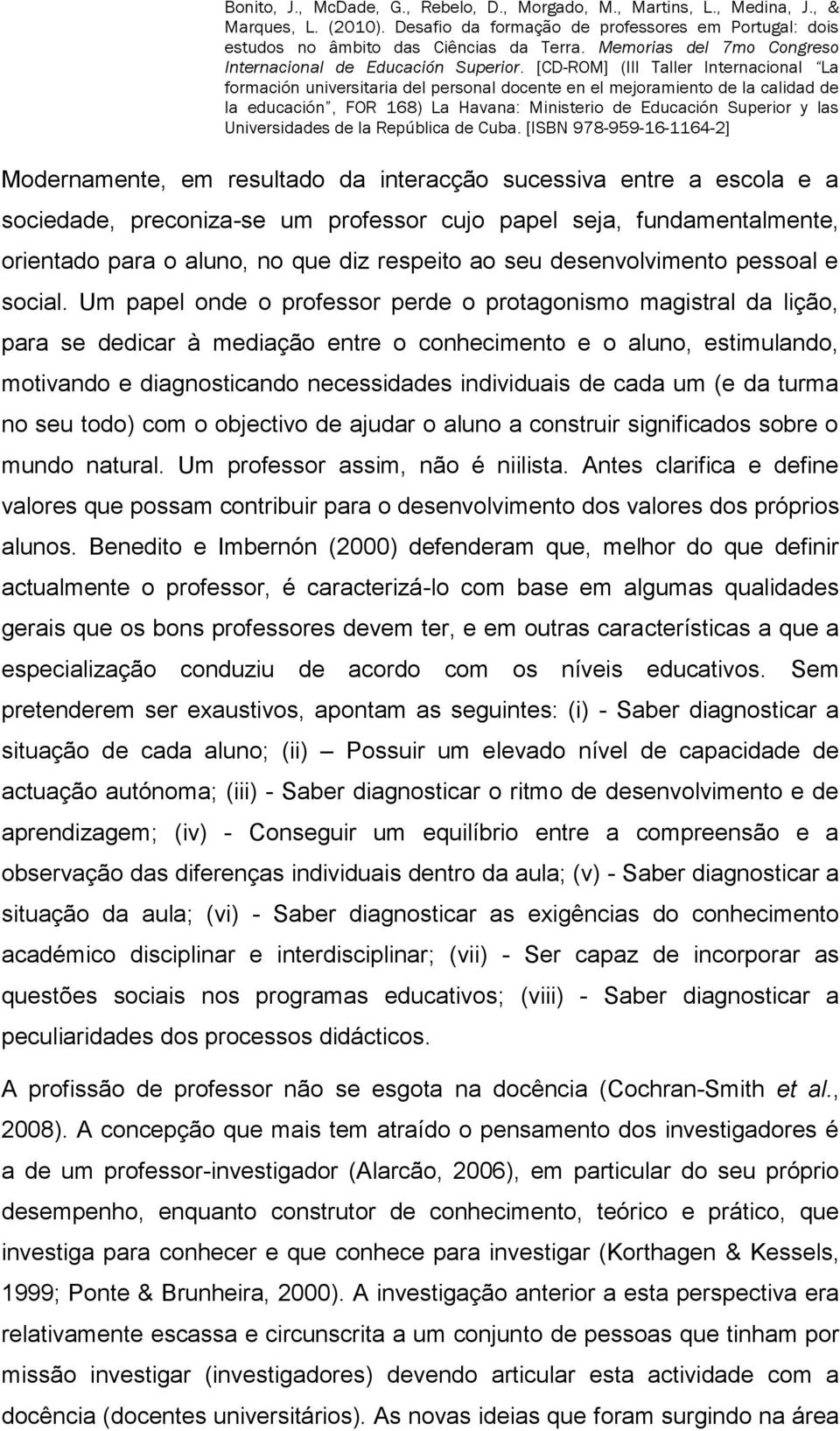 Um papel onde o professor perde o protagonismo magistral da lição, para se dedicar à mediação entre o conhecimento e o aluno, estimulando, motivando e diagnosticando necessidades individuais de cada