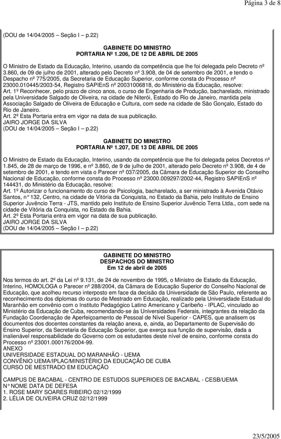 010445/2003-54, Registro SAPIEnS nº 20031006818, do Ministério da Educação, resolve: Art.