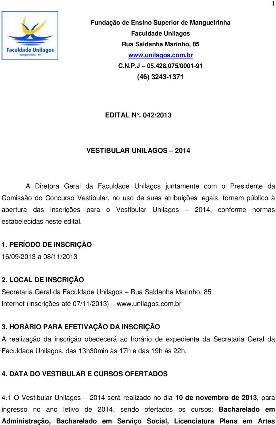 das inscrições para o Vestibular Unilagos 2014, conforme normas estabelecidas neste edital. 1. PERÍODO DE INSCRIÇÃO 16/09/2013 a 08/11/2013 2.