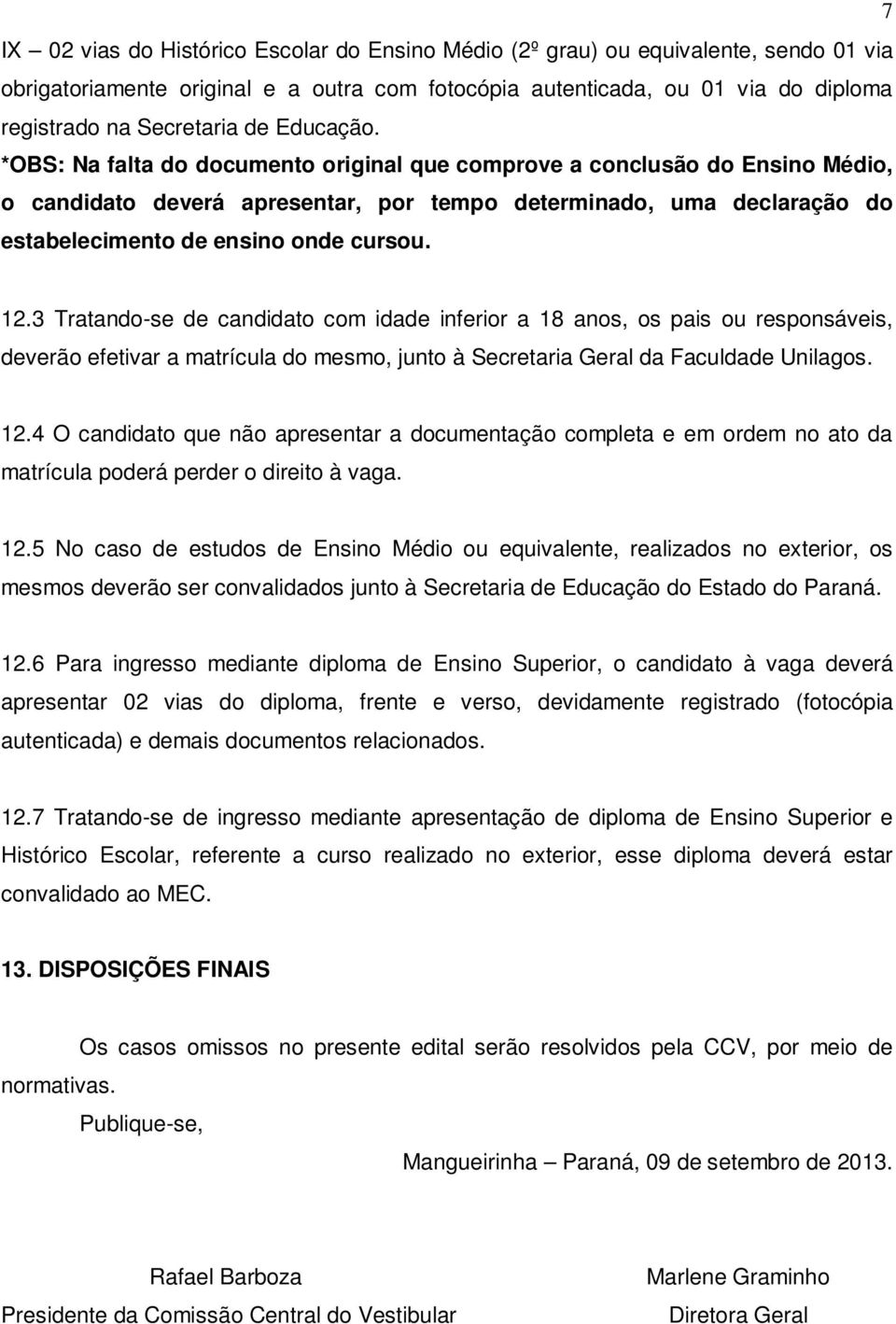 *OBS: Na falta do documento original que comprove a conclusão do Ensino Médio, o candidato deverá apresentar, por tempo determinado, uma declaração do estabelecimento de ensino onde cursou. 12.