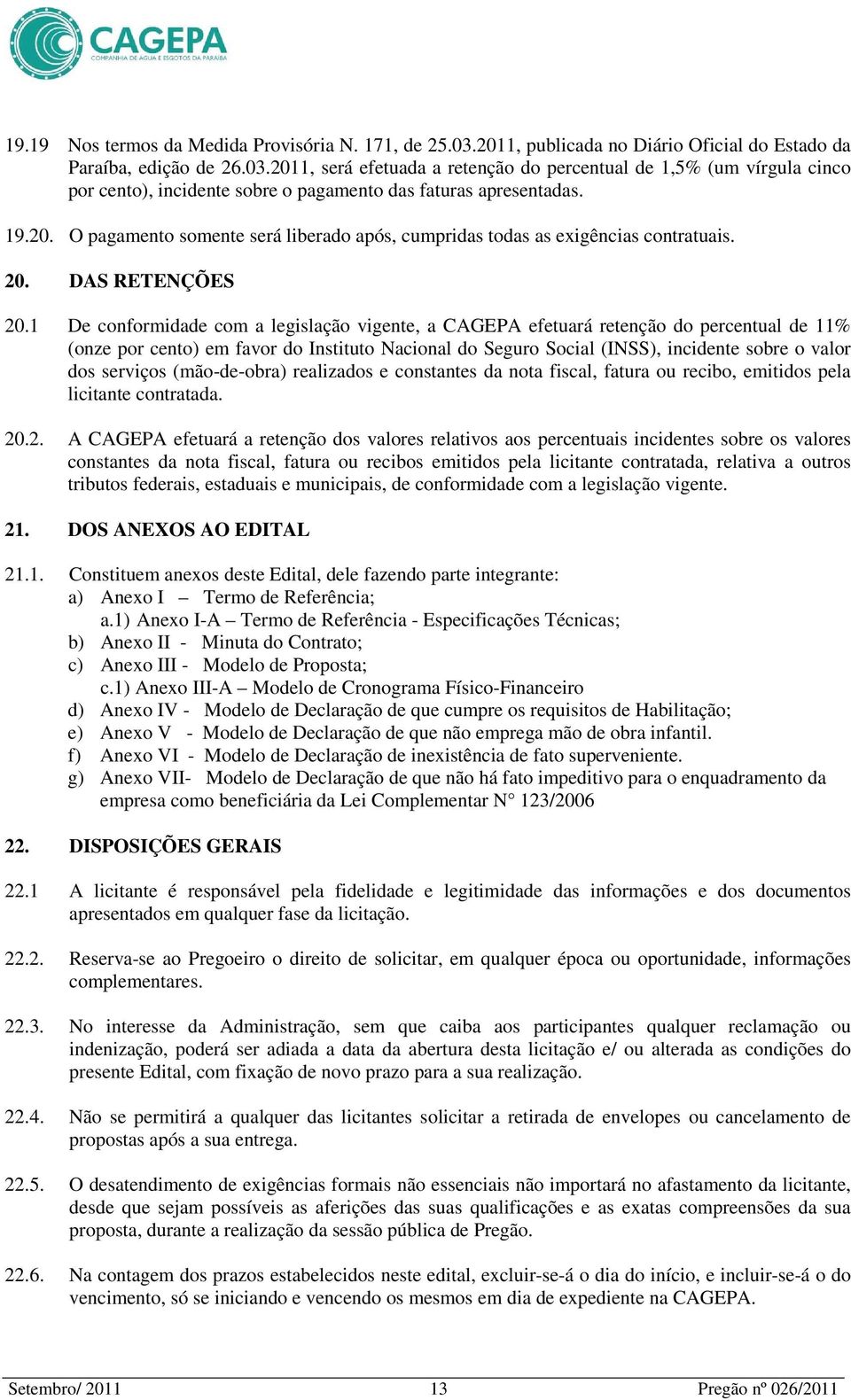 1 De conformidade com a legislação vigente, a CAGEPA efetuará retenção do percentual de 11% (onze por cento) em favor do Instituto Nacional do Seguro Social (INSS), incidente sobre o valor dos