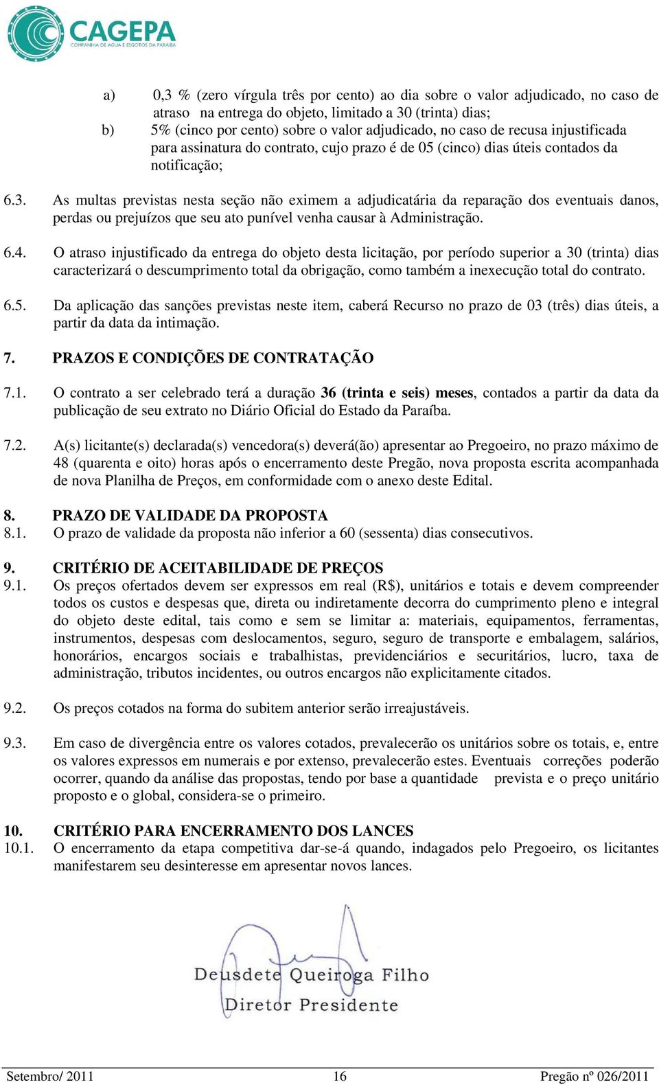 As multas previstas nesta seção não eximem a adjudicatária da reparação dos eventuais danos, perdas ou prejuízos que seu ato punível venha causar à Administração. 6.4.