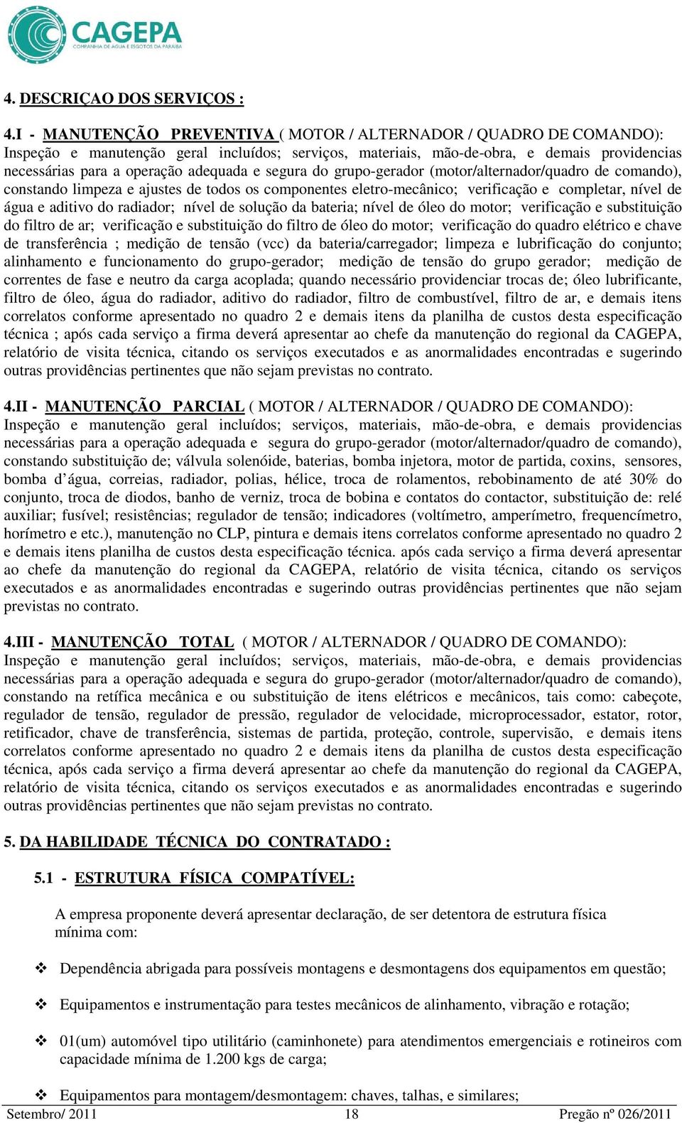 adequada e segura do grupo-gerador (motor/alternador/quadro de comando), constando limpeza e ajustes de todos os componentes eletro-mecânico; verificação e completar, nível de água e aditivo do