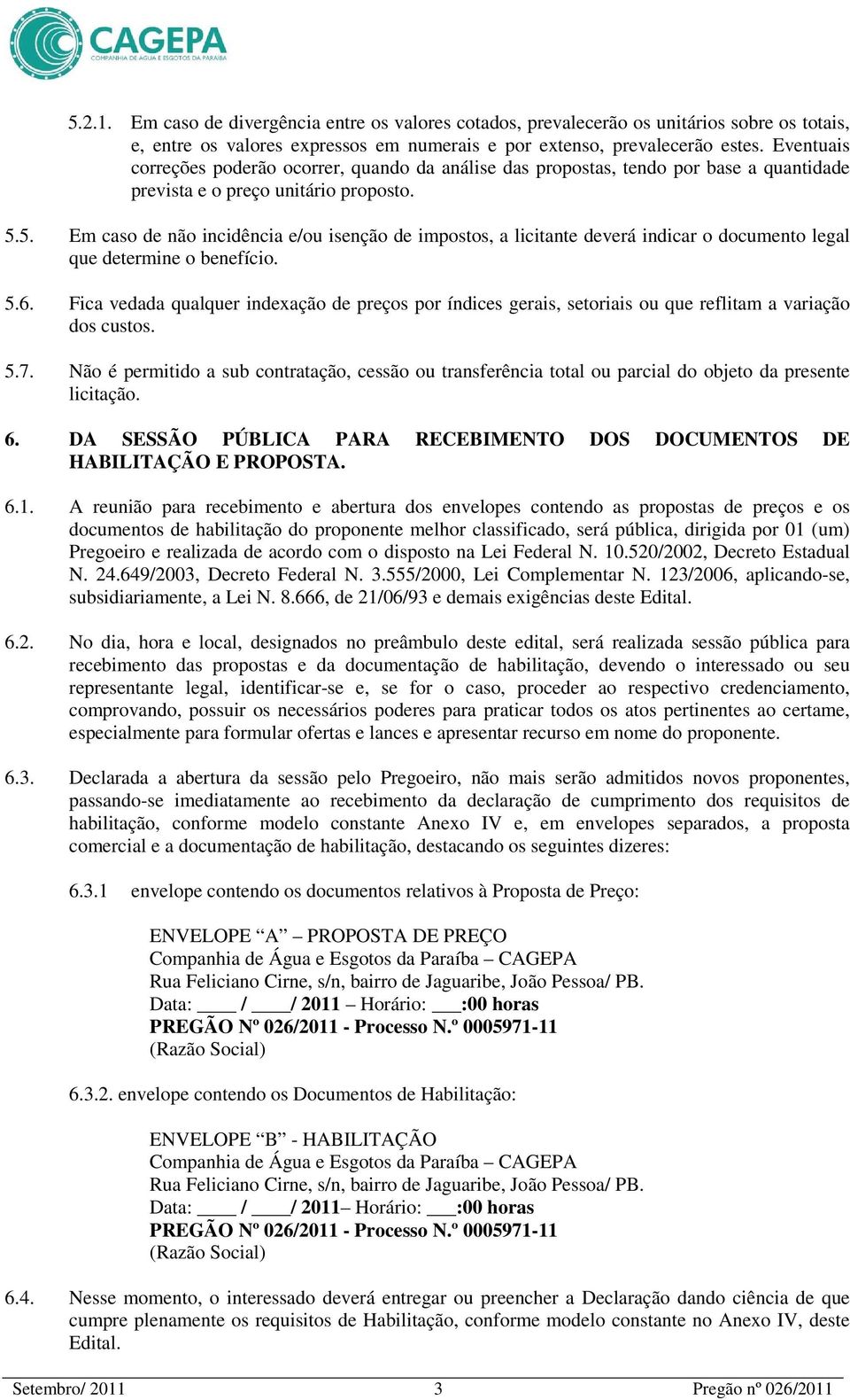 5. Em caso de não incidência e/ou isenção de impostos, a licitante deverá indicar o documento legal que determine o benefício. 5.6.