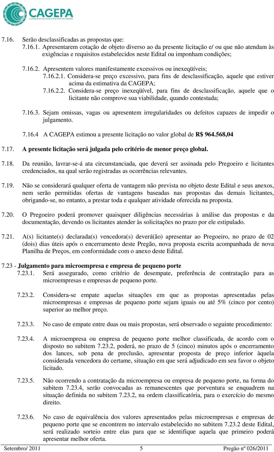 16.3. Sejam omissas, vagas ou apresentem irregularidades ou defeitos capazes de impedir o julgamento. 7.16.4 A CAGEPA estimou a presente licitação no valor global de R$ 964.568,04 7.17.