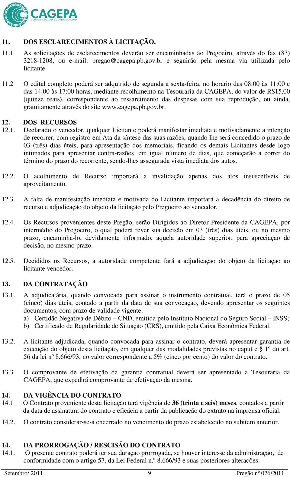 2 O edital completo poderá ser adquirido de segunda a sexta-feira, no horário das 08:00 às 11:00 e das 14:00 às 17:00 horas, mediante recolhimento na Tesouraria da CAGEPA, do valor de R$15,00 (quinze