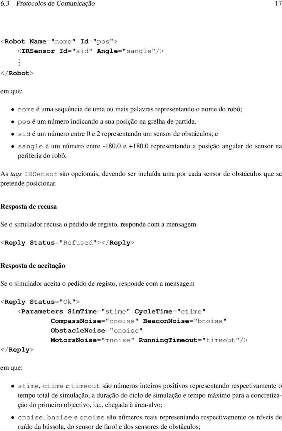 sid é um número entre 0 e 2 representando um sensor de obstáculos; e sangle é um número entre -180.0 e +180.0 representando a posição angular do sensor na periferia do robô.