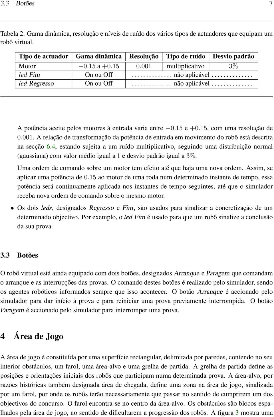 ............. não aplicável.............. A potência aceite pelos motores à entrada varia entre 0.15 e +0.15, com uma resolução de 0.001.