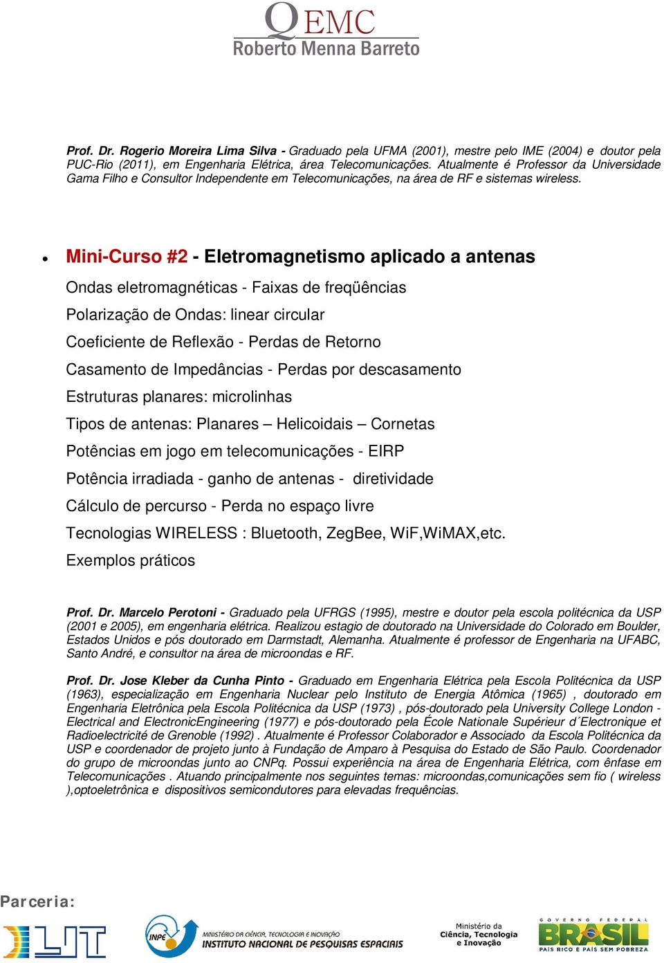 Mini-Curso #2 - Eletromagnetismo aplicado a antenas Ondas eletromagnéticas - Faixas de freqüências Polarização de Ondas: linear circular Coeficiente de Reflexão - Perdas de Retorno Casamento de