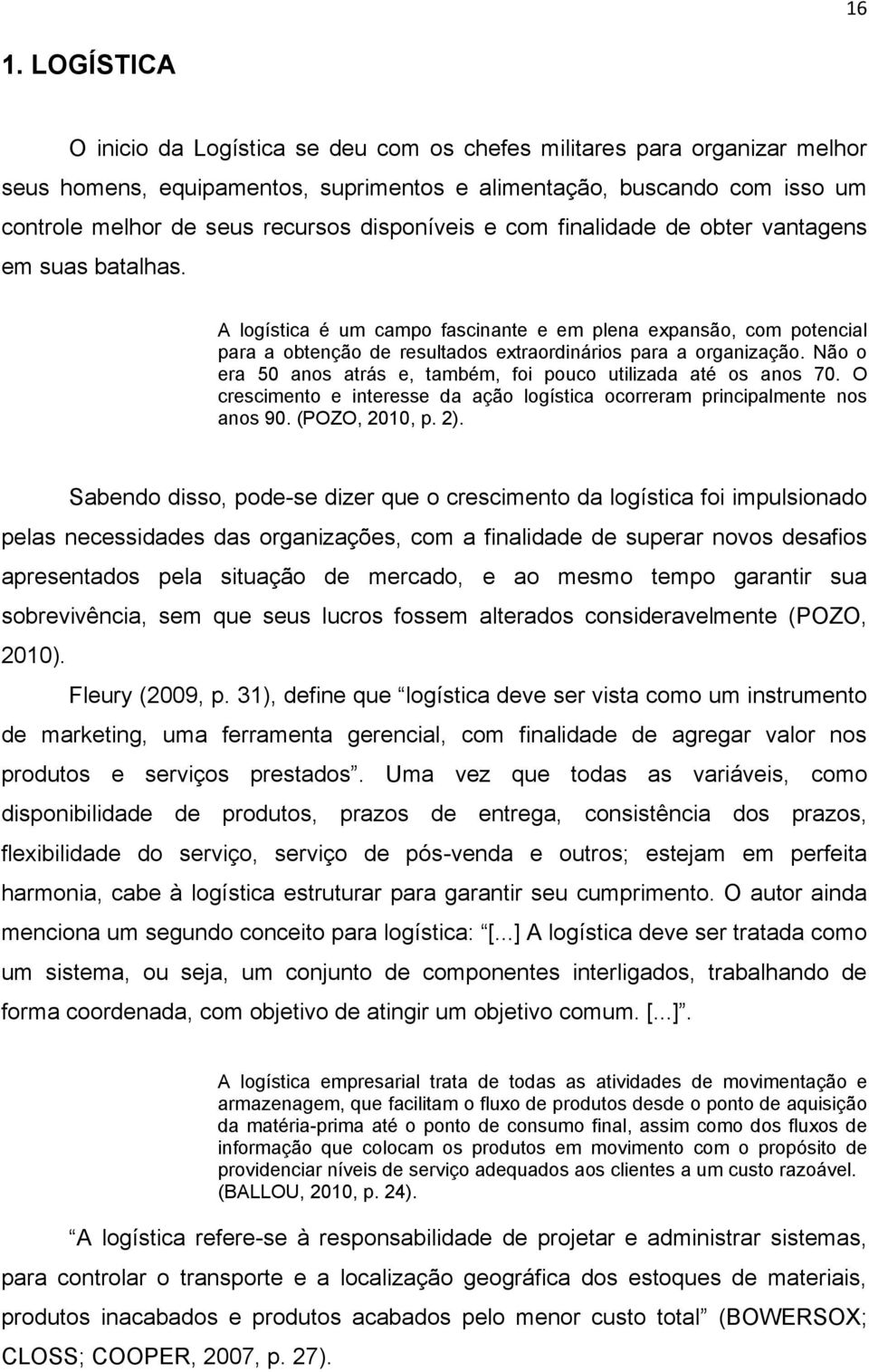 Não o era 50 anos atrás e, também, foi pouco utilizada até os anos 70. O crescimento e interesse da ação logística ocorreram principalmente nos anos 90. (POZO, 2010, p. 2).