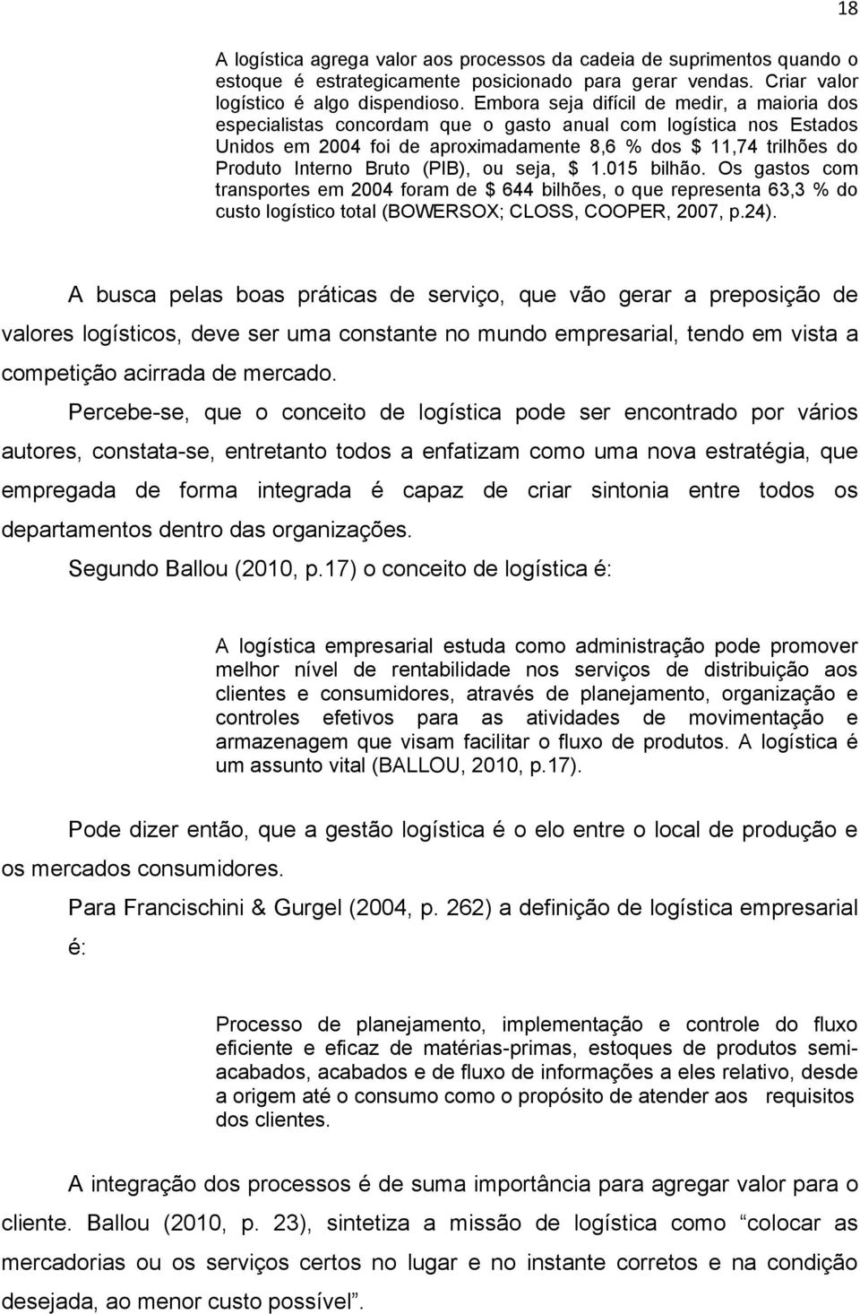 Bruto (PIB), ou seja, $ 1.015 bilhão. Os gastos com transportes em 2004 foram de $ 644 bilhões, o que representa 63,3 % do custo logístico total (BOWERSOX; CLOSS, COOPER, 2007, p.24).