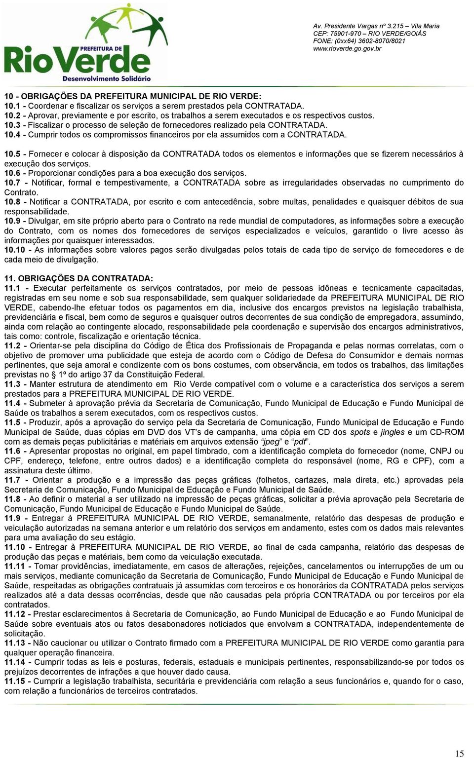 4 - Cumprir todos os compromissos financeiros por ela assumidos com a CONTRATADA. 10.