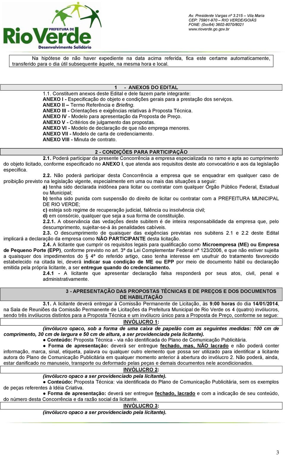 ANEXO II Termo Referência e Briefing. ANEXO III - Orientações e exigências relativas à Proposta Técnica. ANEXO IV - Modelo para apresentação da Proposta de Preço.