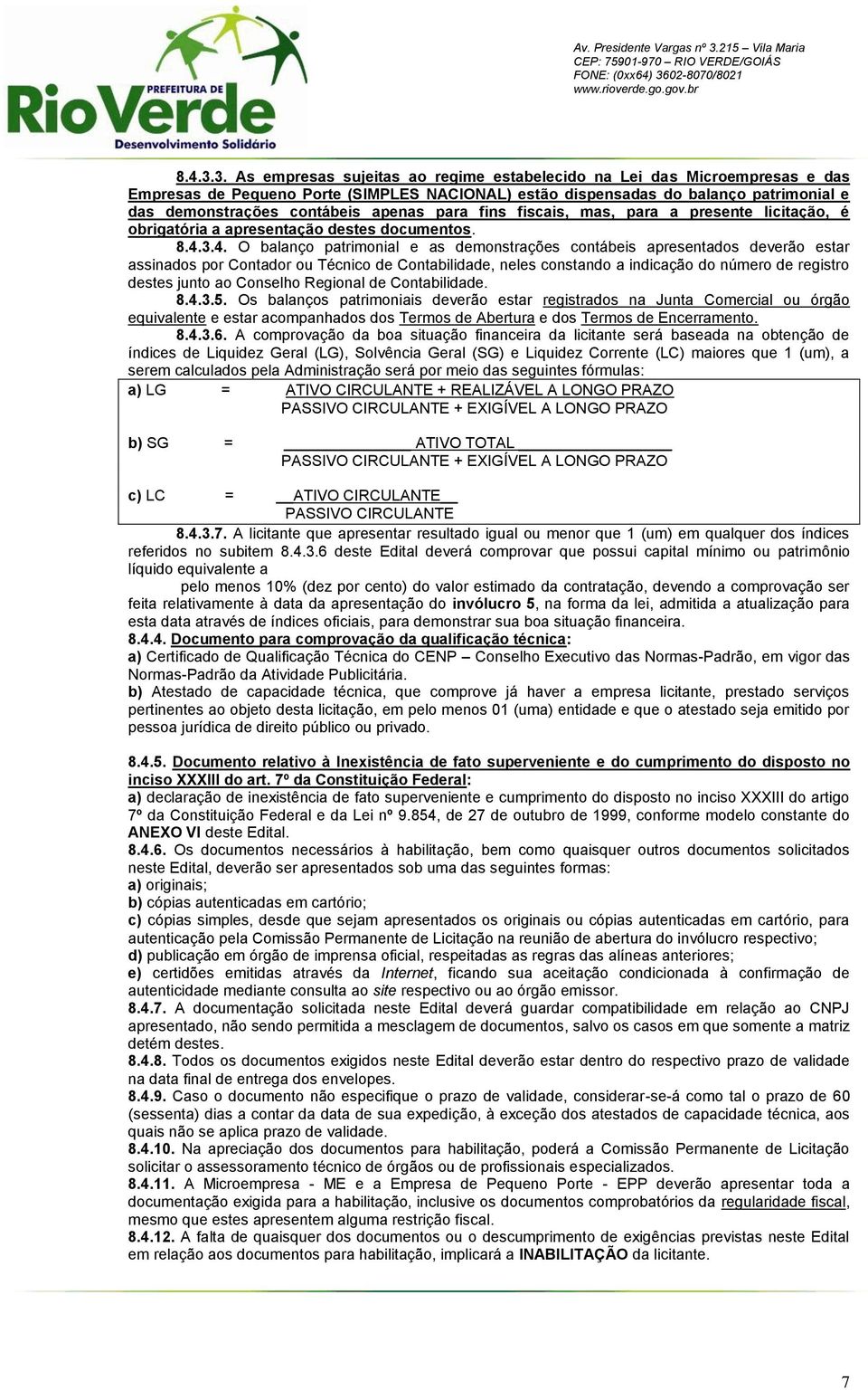 apenas para fins fiscais, mas, para a presente licitação, é obrigatória a apresentação destes documentos. 4.