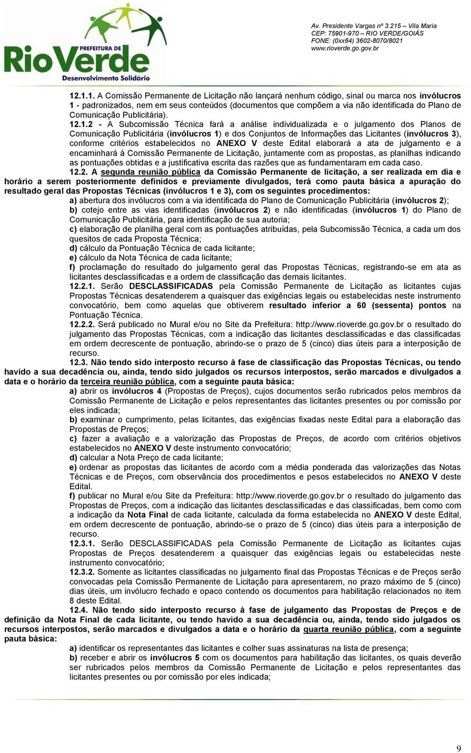 .1.2 - A Subcomissão Técnica fará a análise individualizada e o julgamento dos Planos de Comunicação Publicitária (invólucros 1) e dos Conjuntos de Informações das Licitantes (invólucros 3), conforme