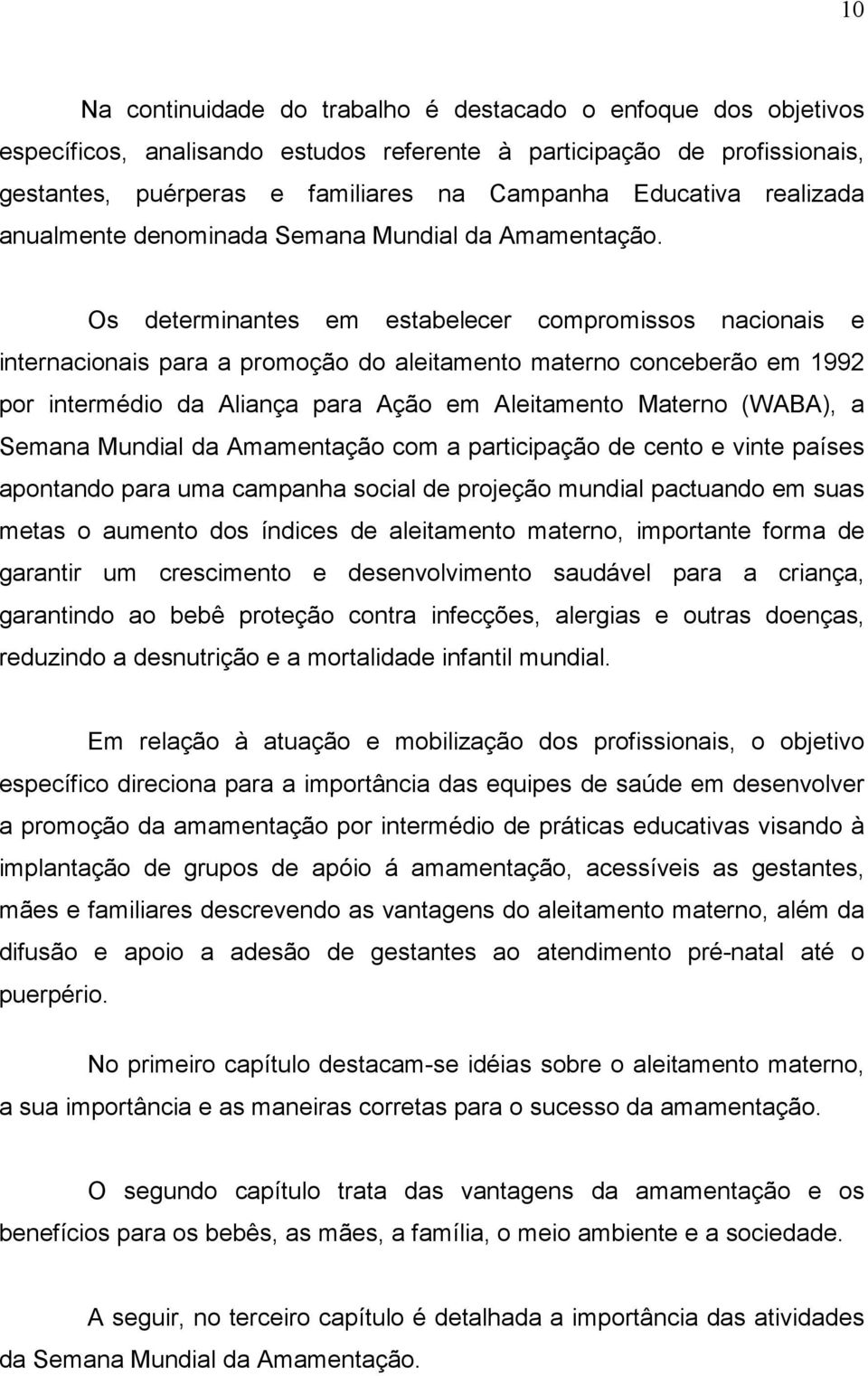 Os determinantes em estabelecer compromissos nacionais e internacionais para a promoção do aleitamento materno conceberão em 1992 por intermédio da Aliança para Ação em Aleitamento Materno (WABA), a