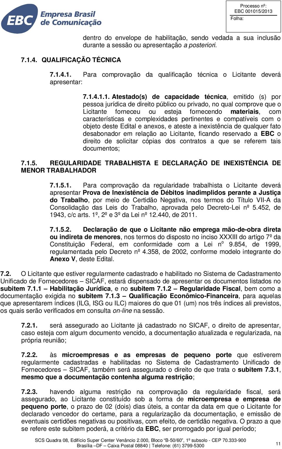 características e complexidades pertinentes e compatíveis com o objeto deste Edital e anexos, e ateste a inexistência de qualquer fato desabonador em relação ao Licitante, ficando reservado a EBC o