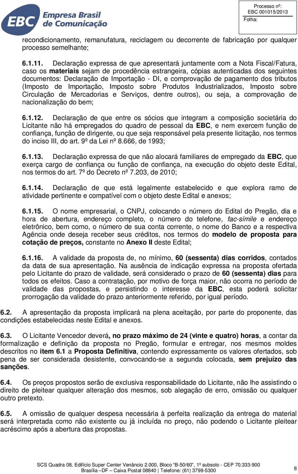 - DI, e comprovação de pagamento dos tributos (Imposto de Importação, Imposto sobre Produtos Industrializados, Imposto sobre Circulação de Mercadorias e Serviços, dentre outros), ou seja, a