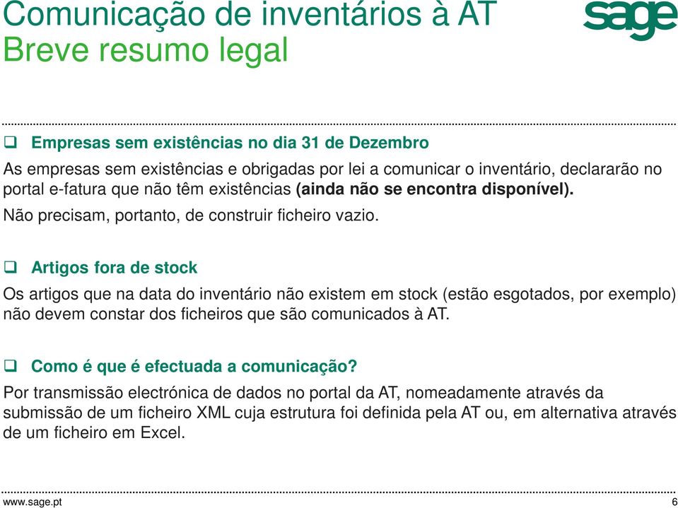 Artigos fora de stock Os artigos que na data do inventário não existem em stock (estão esgotados, por exemplo) não devem constar dos ficheiros que são comunicados à AT.