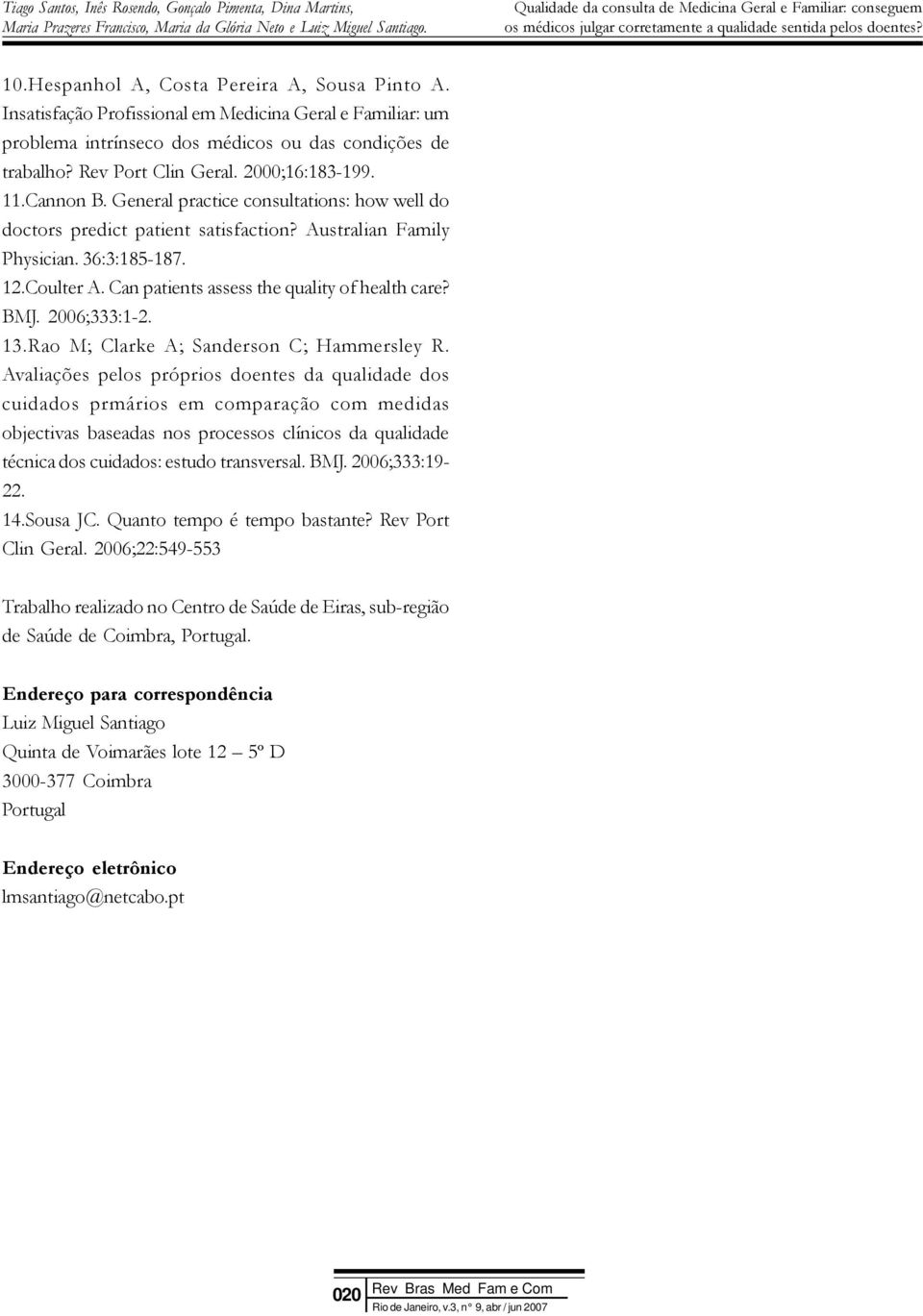 Can patients assess the quality of health care? BMJ. 2006;333:1-2. 13.Rao M; Clarke A; Sanderson C; Hammersley R.