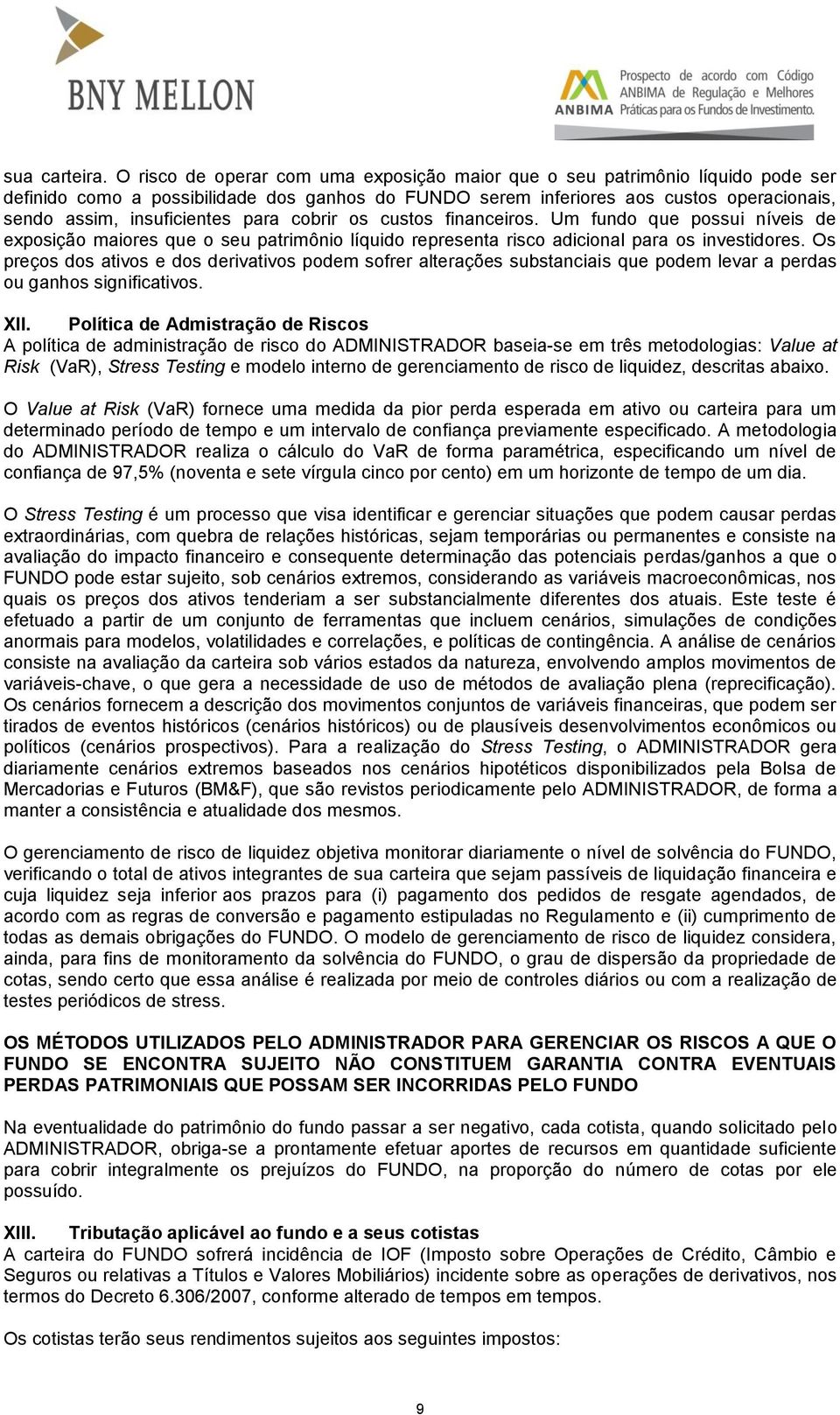 para cobrir os custos financeiros. Um fundo que possui níveis de exposição maiores que o seu patrimônio líquido representa risco adicional para os investidores.